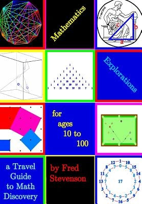 Mathematics Explorations for Ages 10 to 100: A Travel Guide to Math Discovery by Slinker, Kent