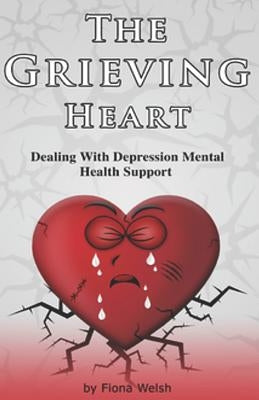 The Grieving Heart - Dealing with Depression: Mental Health Support by Welsh, Fiona