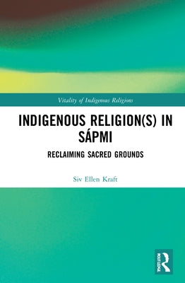 Indigenous Religion(s) in Sápmi: Reclaiming Sacred Grounds by Kraft, Siv Ellen