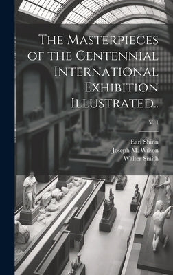 The Masterpieces of the Centennial International Exhibition Illustrated..; v. 1 by Shinn, Earl 1838-1886