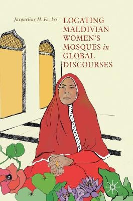 Locating Maldivian Women's Mosques in Global Discourses by Fewkes, Jacqueline H.