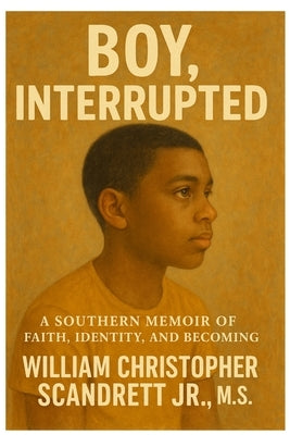 Boy, Interrupted: A Southern Memoir of Faith, Identity, and Becoming by Scandrett, William C.