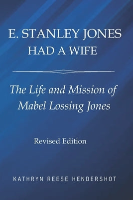 E. Stanley Jones Had a Wife: The Life and Mission of Mabel Lossing Jones by Hendershot, Kathryn Reese