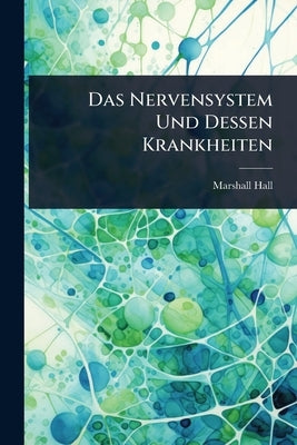 Das Nervensystem Und Dessen Krankheiten by Hall, Marshall