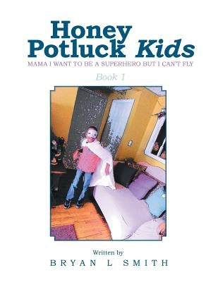Honey Potluck Kids: Mama I Want to Be a Superhero But I Can't Fly by Smith, Bryan L.