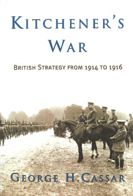 Kitchener's War: British Strategy from 1914-1916 by Cassar, George