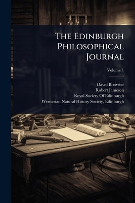 The Edinburgh Philosophical Journal by Brewster, David