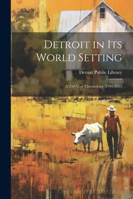 Detroit in its World Setting; a 250-year Chronology, 1701-1951 by Detroit Public Library