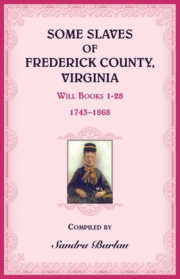 Some Slaves of Frederick County, Virginia by Barlau, Sandra