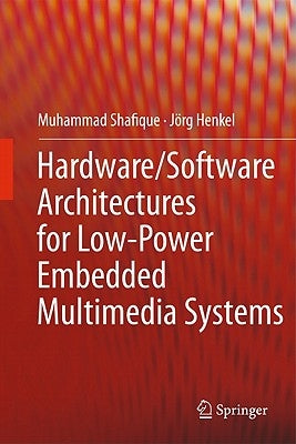 Hardware/Software Architectures for Low-Power Embedded Multimedia Systems by Shafique, Muhammad