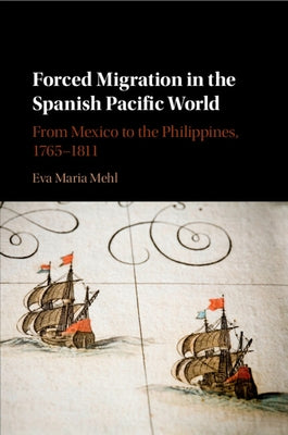 Forced Migration in the Spanish Pacific World by Mehl, Eva Maria