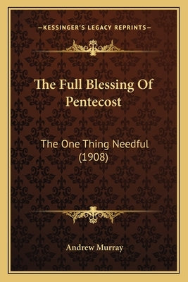 The Full Blessing Of Pentecost: The One Thing Needful (1908) by Murray, Andrew