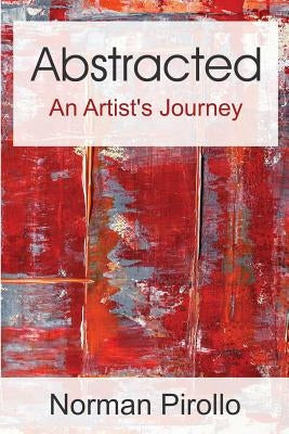 Abstracted: An Artist's Journey by Pirollo, Norman
