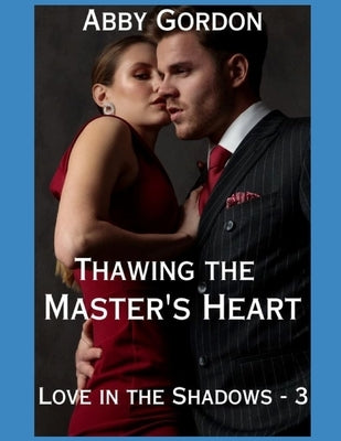 Thawing the Master's Heart: A Love in the Shadows novel by Gordon, Abby