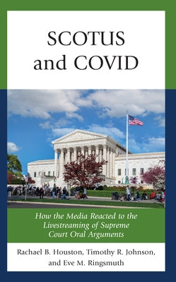 SCOTUS and COVID: How the Media Reacted to the Livestreaming of Supreme Court Oral Arguments by Houston, Rachael