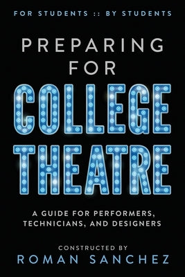 Preparing For College Theatre: A Guide For Performers, Technicians, and Designers by Sanchez, Roman