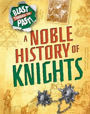 Blast Through the Past: A Noble History of Knights by Howell, Izzi