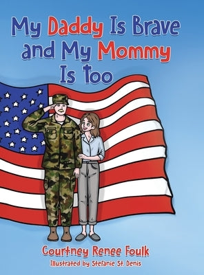My Daddy Is Brave and My Mommy Is Too: A Young Child Struggles With Her Daddy's Deployment by Foulk, Courtney Renee