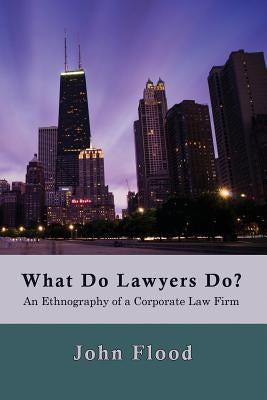 What Do Lawyers Do?: An Ethnography of a Corporate Law Firm by Mather, Lynn