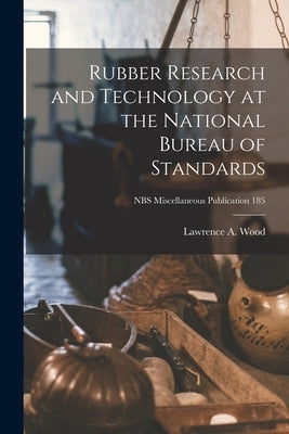 Rubber Research and Technology at the National Bureau of Standards; NBS Miscellaneous Publication 185 by Wood, Lawrence a.