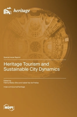 Heritage Tourism and Sustainable City Dynamics by Silva, Fátima Matos