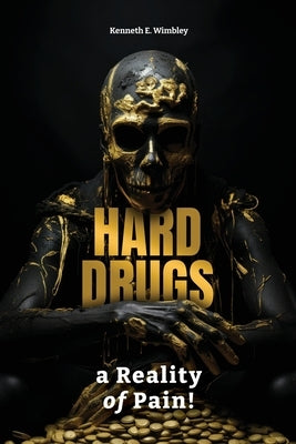 Hard Drugs, a Reality of Pain! by Wimbley, Kenneth E.