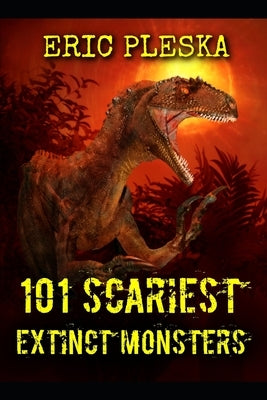101 Scariest Extinct Monsters by Pleska, Eric