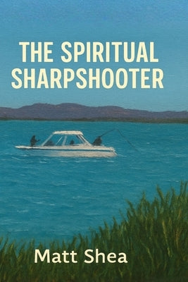 The Spiritual Sharpshooter by Shea, Matt