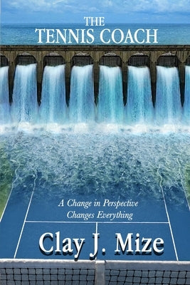 The Tennis Coach: A Change in Perspective Changes Everything by Mize, Clay J.