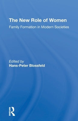 The New Role Of Women: Family Formation In Modern Societies by Blossfeld, Hans-Peter