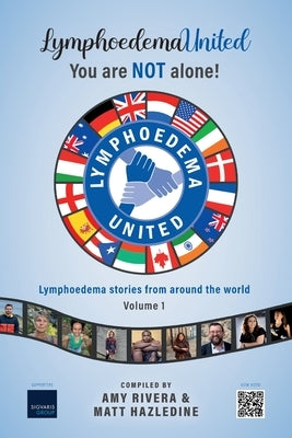 Lymphoedema United - You are NOT alone!: Lymphoedema stories from around the world - Volume 1 by Hazledine, Matt