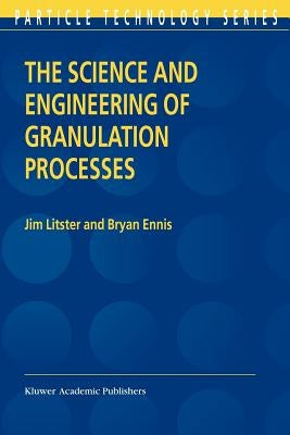 The Science and Engineering of Granulation Processes by Litster, Jim