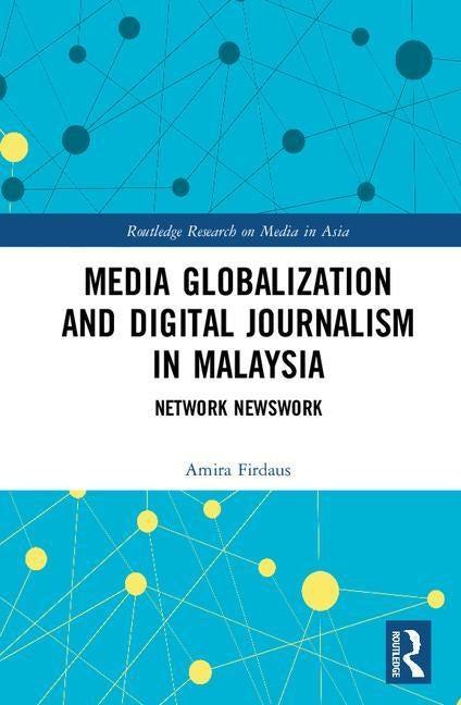 Media Globalization and Digital Journalism in Malaysia: Network Newswork by Firdaus, Amira