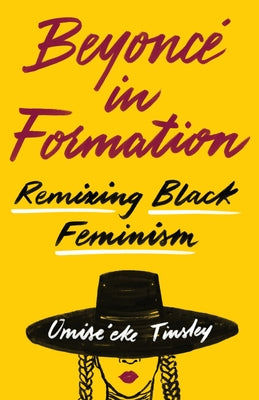 Beyoncé in Formation: Remixing Black Feminism by Tinsley, Omise'eke Natasha