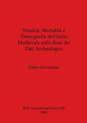 Natalità, Mortalità e Demografia dell'Italia Medievale sulla Base dei Dati Archeologici by Giovannini, Fabio