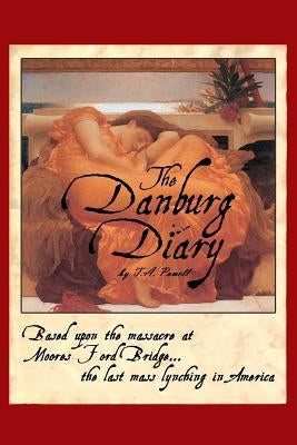 The Danburg Diary: Based Upon the Massacre at Moore's Ford Bridge... The last mass lynching in America by Powell, T. a.