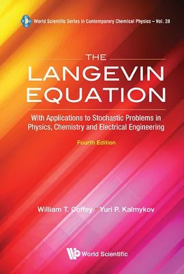 Langevin Equation, The: With Applications to Stochastic Problems in Physics, Chemistry and Electrical Engineering (Fourth Edition) by Coffey, William T.