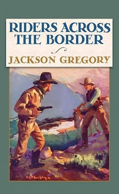 Riders Across the Border by Gregory, Jackson