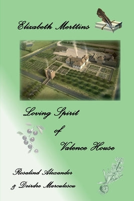 Elizabeth Merttins Loving Spirit Of Valence House by Alexander, Rosalind
