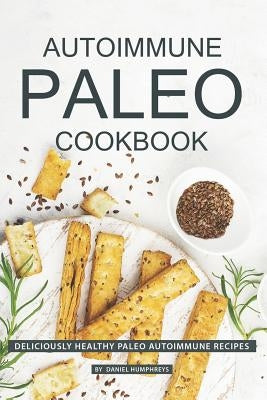 Autoimmune Paleo Cookbook: Deliciously Healthy Paleo Autoimmune Recipes by Humphreys, Daniel