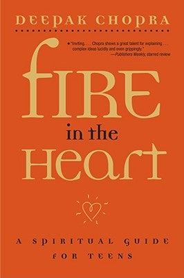 Fire in the Heart: A Spiritual Guide for Teens by Chopra, Deepak