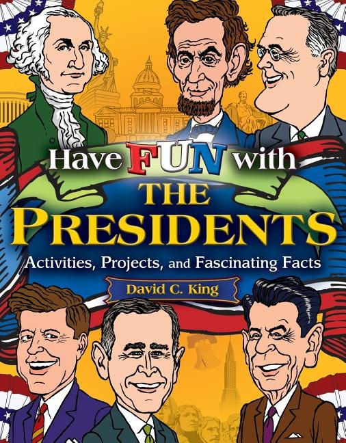 Have Fun with the Presidents: Activities, Projects, and Fascinating Facts by King, David C.