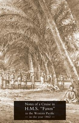 Notes of a cruise in H.M.S. "Fawn" in the western Pacific in the year in 1862 by Hood, T. H.