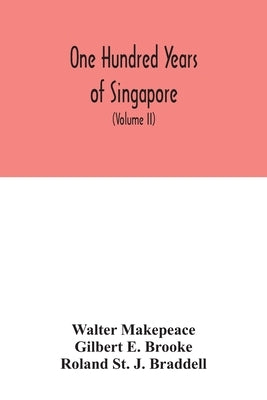 One hundred years of Singapore: being some account of the capital of the Straits Settlements from its foundation by Sir Stamford Raffles on the 6th Fe by Makepeace, Walter