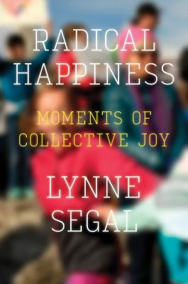 Radical Happiness: Moments of Collective Joy by Segal, Lynne
