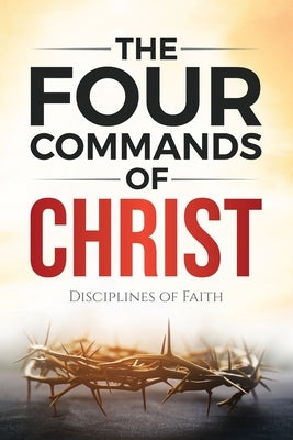 The Four Commands of Christ: Disciplines of Faith by Ford, James