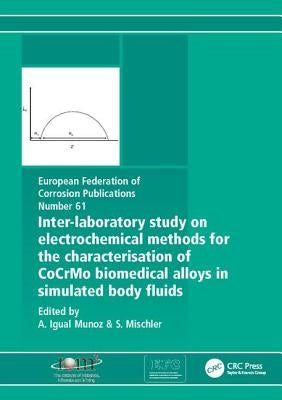 Inter-Laboratory Study on Electrochemical Methods for the Characterization of Cocrmo Biomedical Alloys in Simulated Body Fluids by Munoz, A. Igual