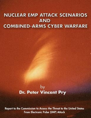 Nuclear Emp Attack Scenarios and Combined-Arms Cyber Warfare by Pry, Peter Vincent