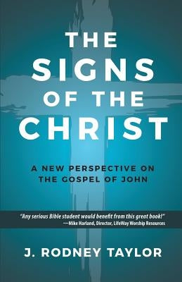 The Signs of the Christ: A New Perspective on the Gospel of John (Textbook) by Taylor, J. Rodney