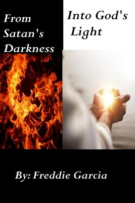 From Satan's Darkness into God's Light by Garcia, Freddie